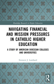 Navigating Financial and Mission Pressures in Catholic Higher Education (A Study of American Diocesan Colleges and Universities) by Emmett Lombard, 9781041424819