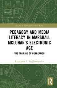 Pedagogy and Media Literacy in Marshall McLuhan's Electronic Age (The Training of Perception) by Panayiotes T. Tryphonopoulos, 9781041238621
