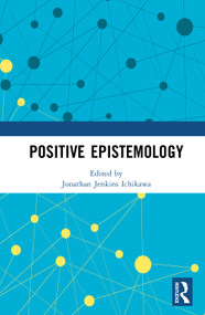 Positive Epistemology by Jonathan Ichikawa, 9781041081760