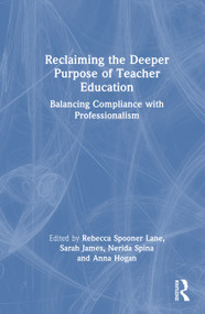 Reclaiming the Deeper Purpose of Teacher Education (Balancing Compliance with Professionalism) by Rebecca Spooner-Lane, Sarah James, Nerida Spina, Anna Hogan, 9781041285632