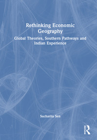 Rethinking Economic Geography (Global Theories, Southern Pathways, and Indian Experience) by Sucharita Sen, 9781041364870