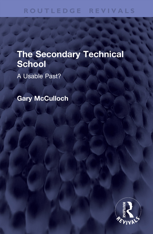 The Secondary Technical School (A Usable Past?) by Gary McCulloch, 9781041452973