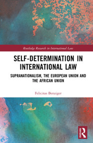 Self-Determination in International Law (Supranationalism, the European Union and the African Union) by Felicitas Benziger, 9781032904160