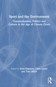 Sport and the Environment (Communication, Politics, and Culture in the Age of Climate Crisis) by Brett Hutchins, Libby Lester, Toby Miller, 9781041046899