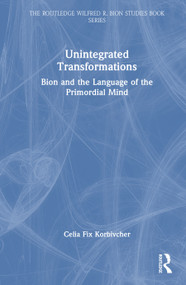 Unintegrated Transformations (Bion and the Language of the Primordial Mind) by Celia Fix Korbivcher, 9781041349785