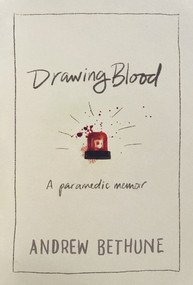 Drawing Blood (A Paramedic Memoir) by Andrew Bethune, 9781774715840