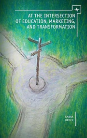 At the Intersection of Education, Marketing, and Transformation by Sabra E. Brock, 9781618113122