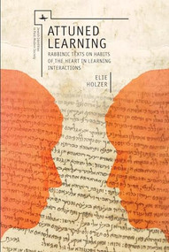 Attuned Learning (Rabbinic Texts on Habits of the Heart in Learning Interactions) by Elie Holzer, 9781618114808