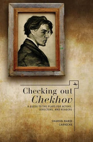 Checking out Chekhov (A Guide to the Plays for Actors, Directors, and Readers) by Sharon Marie Carnicke, 9781936235919