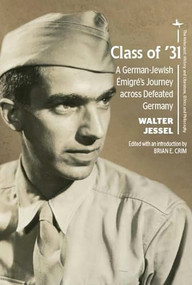 Class of '31 (A German-Jewish Émigré's Journey across Defeated Germany) by Walter Jessel, Brian Crim, Michael J. Neufeld, 9781618116529