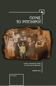 Gone To Pitchipoi (A Boy's Desperate Fight For Survival In Wartime) by Rubin Katz, 9781618112347