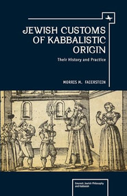 Jewish Customs of Kabbalistic Origin (Their Origin and Practice) by Morris Faierstein, 9781618112521