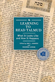 Learning to Read Talmud (What It Looks Like and How It Happens) by Jane L. Kanarek, Marjorie Lehman, 9781618115133