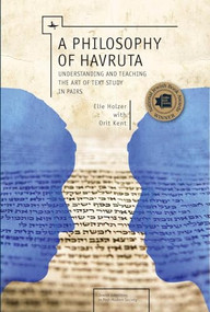 A Philosophy of Havruta (Understanding and Teaching the Art of Text Study in Pairs) by Elie Holzer, Orit Kent, 9781618112903
