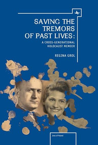 Saving the Tremors of Past Lives (A Cross-Generational Holocaust Memoir) by Regina Grol, 9781618112569