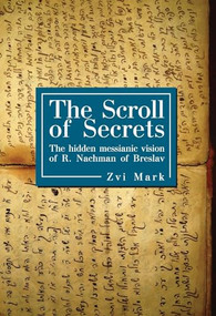 The Scroll of Secrets (The Hidden Messianic Vision of R. Nachman of Breslav) by Zvi Mark, 9781934843932