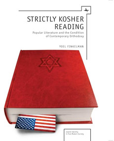 Strictly Kosher Reading (Popular Literature and the Condition of Contemporary Orthodoxy) by Yoel Finkelman, 9781936235377