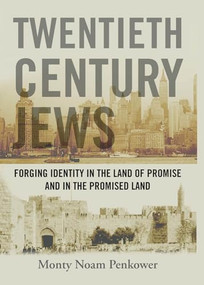 Twentieth Century Jews (Forging Identity in the Land of Promise and in the Promised Land) by Monty Noam Penkower, 9781936235209
