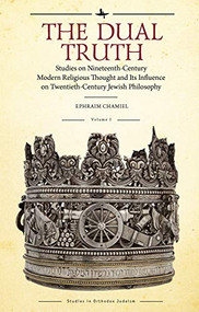 The Dual Truth, Volumes I & II (Studies on Nineteenth-Century Modern Religious Thought and Its Influence on Twentieth-Century Jewish Philosophy) by Ephraim Chamiel, 9781618118677