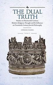 The Dual Truth, Volumes I & II (Studies on Nineteenth-Century Modern Religious Thought and Its Influence on Twentieth-Century Jewish Philosophy) by Ephraim Chamiel, 9781618118684