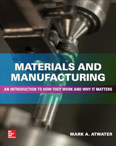 Materials and Manufacturing: An Introduction to How they Work and Why it Matters by Mark Atwater, 9781260122312