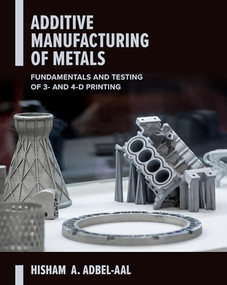 Additive Manufacturing of Metals: Fundamentals and Testing of 3D and 4D Printing by Abdel-Aal, 9781260464344