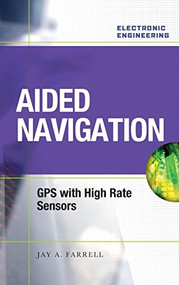 Aided Navigation: GPS with High Rate Sensors by Jay A. Farrell, 9780071493291