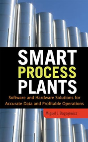 Smart Process Plants: Software and Hardware Solutions for Accurate Data and Profitable Operations by Miguel J. Bagajewicz, 9780071604710