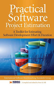 Practical Software Project Estimation: A Toolkit for Estimating Software Development Effort & Duration by International Software Benchmarking Standards Group, Peter Hill, 9780071717915