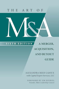 The Art of M&A, Sixth Edition: A Merger, Acquisition, and Buyout Guide by Alexandra Reed Lajoux, 9781265147860