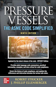 Pressure Vessels: The ASME Code Simplified, Ninth Edition by Robert Stricker, Phillip Ellenberger, 9781260455410