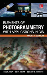 Elements of Photogrammetry with Application in GIS, Fourth Edition by Benjamin E. Wilkinson, Bon A. DeWitt, Paul R. Wolf, 9780071761123