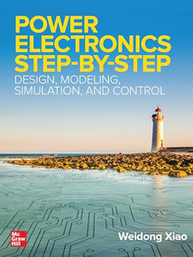 Power Electronics Step-by-Step: Design, Modeling, Simulation, and Control by Weidong Xiao, 9781260456974