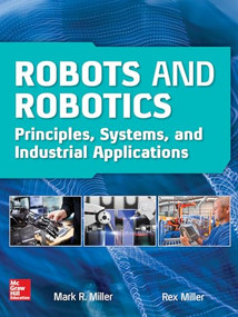 Robots and Robotics: Principles, Systems, and Industrial Applications by Mark R. Miller, Rex Miller, 9781259859786