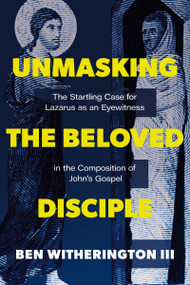Unmasking the Beloved Disciple (The Startling Case for Lazarus as an Eyewitness in the Composition of John's Gospel) by Zondervan, 9780310186694