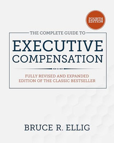 The Complete Guide to Executive Compensation, Fourth Edition by Bruce R. Ellig, 9781260463071