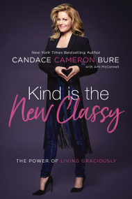 Kind Is the New Classy (The Power of Living Graciously) by Candace Cameron Bure, Ami McConnell, 9780310374169