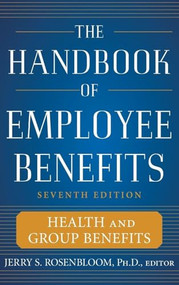 The Handbook of Employee Benefits: Health and Group Benefits 7/E by Jerry S. Rosenbloom, 9780071745987