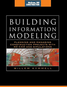 Building Information Modeling: Planning and Managing Construction Projects with 4D CAD and Simulations by Willem Kymmell, 9780071494533
