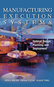 Manufacturing Execution Systems (MES): Optimal Design, Planning, and Deployment by Franz Fuchs, Heiko Meyer, Klaus Thiel, 9780071623834