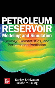 Petroleum Reservoir Modeling and Simulation: Geology, Geostatistics, and Performance Prediction by Juliana Y. Leung, Sanjay Srinivasan, 9781259834295