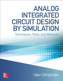 Analog Integrated Circuit Design by Simulation: Techniques, Tools, and Methods by Ugur Cilingiroglu, 9781260441451