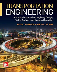 Transportation Engineering: A Practical Approach to Highway Design, Traffic Analysis, and Systems Operation by Beverly T. Kuhn, 9781260019575