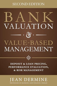 Bank Valuation and Value Based Management: Deposit and Loan Pricing, Performance Evaluation, and Risk, 2nd Edition by Jean Dermine, 9780071839488