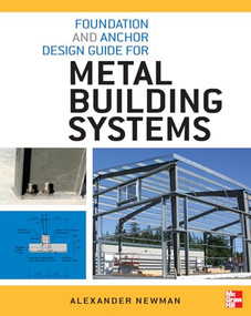 Foundation and Anchor Design Guide for Metal Building Systems by Alexander Newman, 9780071766357