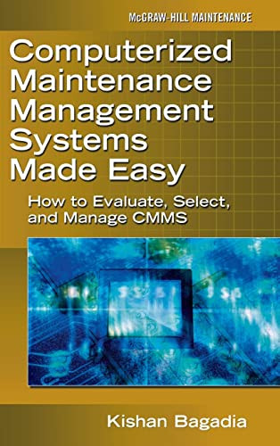 Computerized Maintenance Management Systems Made Easy (How to Evaluate, Select, and Manage CMMS) by Kishan Bagadia, 9780071469852