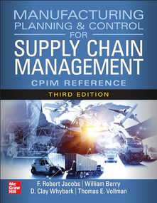Manufacturing Planning and Control for Supply Chain Management: The CPIM Reference, Third Edition by F. Robert Jacobs, William Lee Berry, D. Clay Whybark, Thomas E. Vollmann, 9781265138516