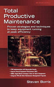 Total Productive Maintenance (Proven Strategies and Techniques to Keep Equipment Running at Maximum Efficiency) by Steve Borris, 9780071467339