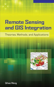 Remote Sensing and GIS Integration: Theories, Methods, and Applications (Theory, Methods, and Applications) by Qihao Weng, 9780071606530
