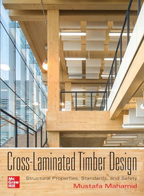 Cross-Laminated Timber Design: Structural Properties, Standards, and Safety by Mustafa Mahamid, 9781260117998